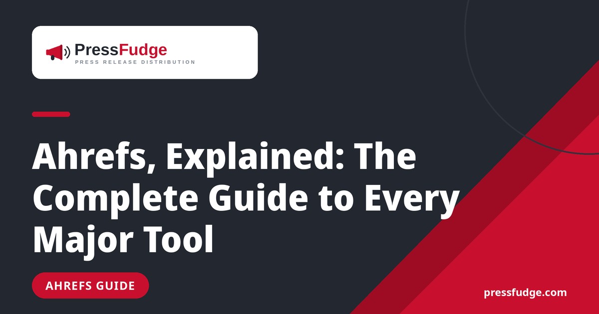 Ahrefs, Explained: The Complete Guide to Every Major Tool - PressFudge blog cover